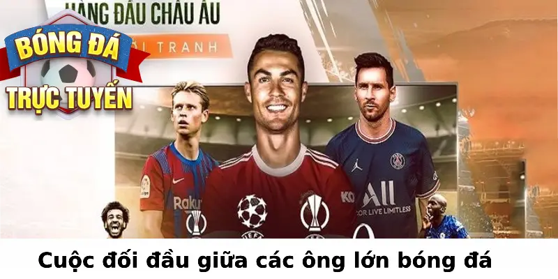 Cuộc đối đầu giữa các ông lớn bóng đá